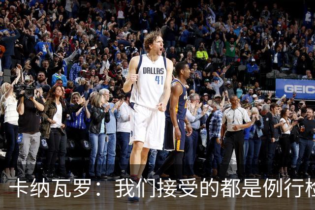 卡纳瓦罗：我们接受的都是例行检查，没有不体面或不尊重的对待