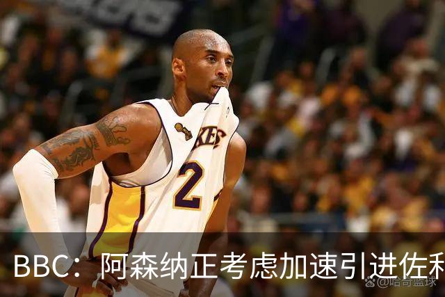 BBC：阿森纳正考虑加速引进佐利斯，贝尔塔积极运作并获塔帅点头